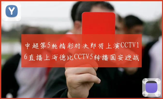 中超第5轮精彩对决即将上演CCTV16直播上海德比CCTV5转播国安迎战蓉城